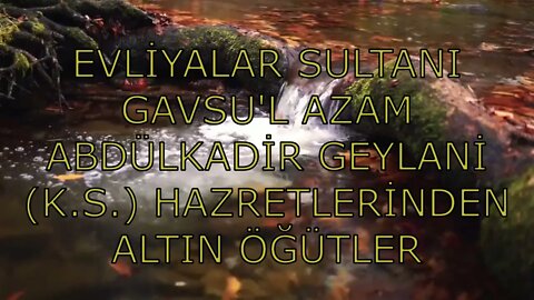 EVLİYALAR SULTANI GAVSU'L AZAM ABDÜLKADİR GEYLANİ K S HAZRETLERİNDEN ALTIN ÖĞÜTLER (25. SOHBET)