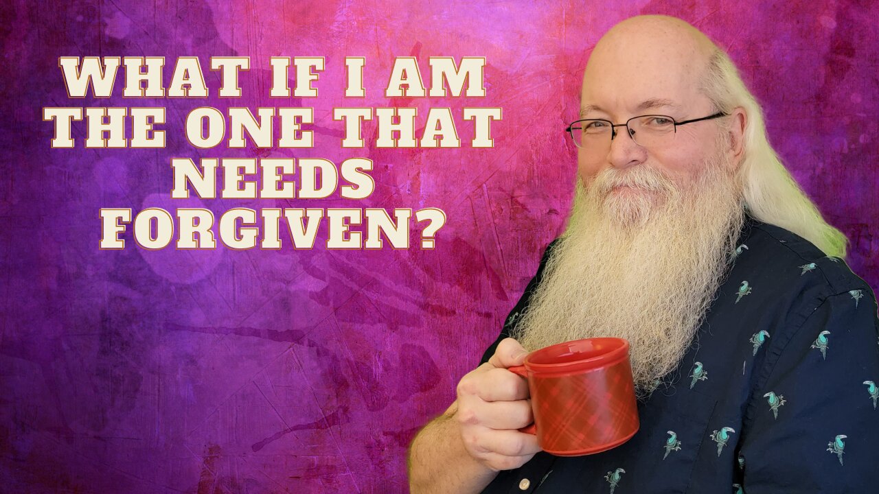 What If I Am The One Who Needs Forgiven?