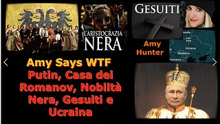 Amy Says WTF - Putin, Casa dei Romanov, Nobiltà Nera, Gesuiti e Ucraina