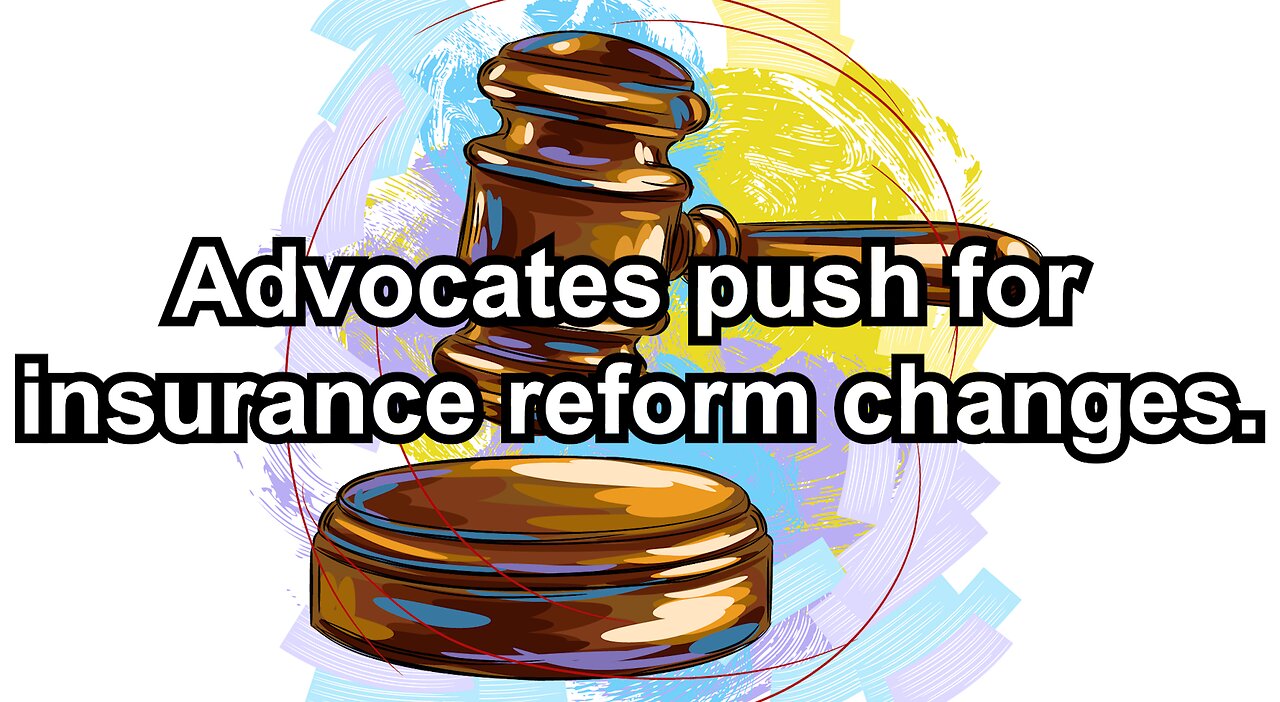 Advocates push for insurance reform changes.