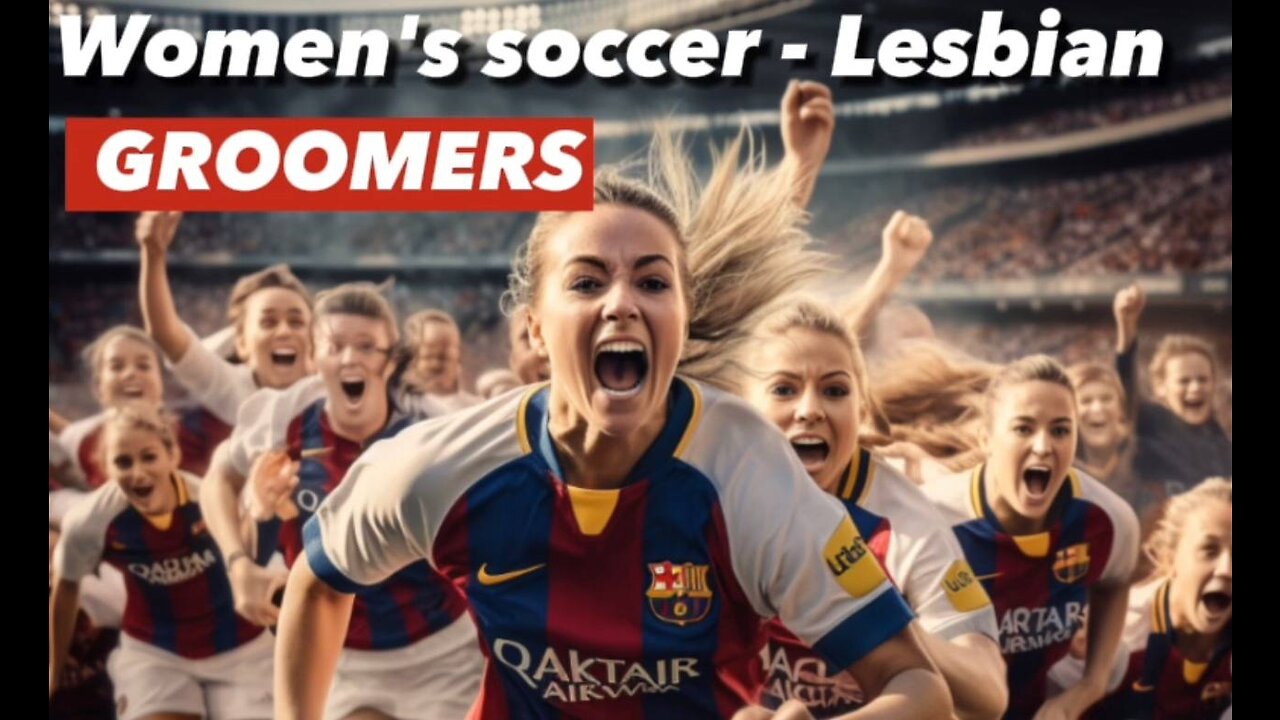 Womens Soccer - Lesbian groomers.