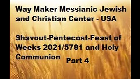 Shavout-Pentecost-Feast of Weeks 2021-5781 and Holy Communion - Part 4