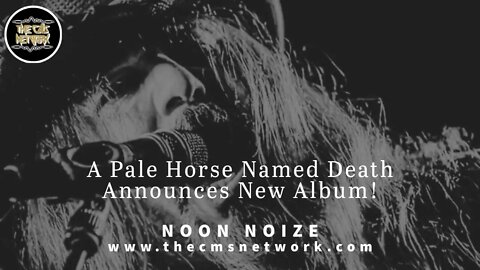 CMSN | Noon Noize 5.20.21 - A Pale Horse Named Death Announce New Album