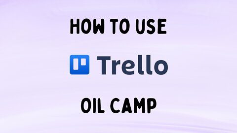 How to use the Oil Camp Trello Board