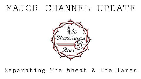 The Watchman News - Major Channel Announcement - Separating The Wheat & The Tares