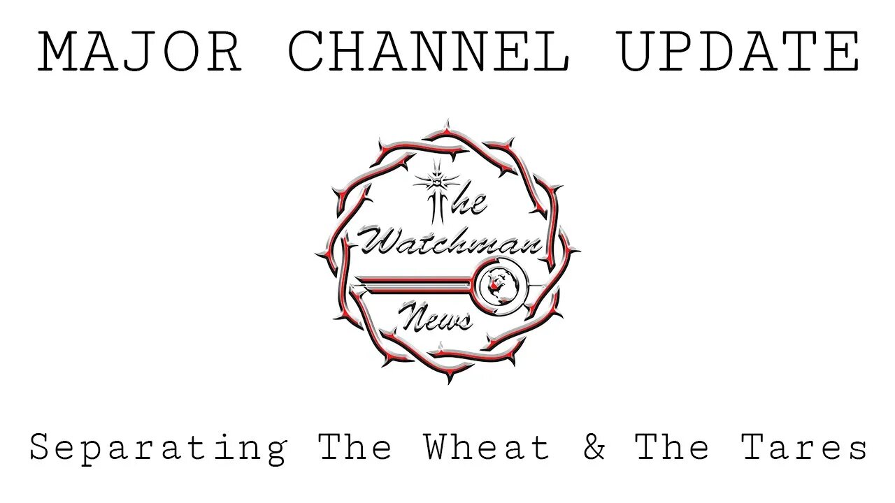 The Watchman News - Major Channel Announcement - Separating The Wheat & The Tares