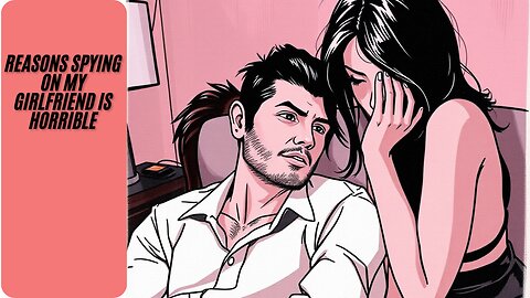 Why Spying on Your Girlfriend is a Bad Idea: Trust Matters!