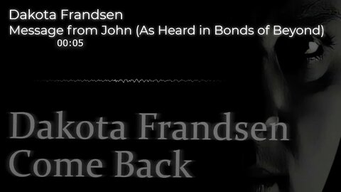 Dakota Frandsen - Come Back - Song 4 - Message from John