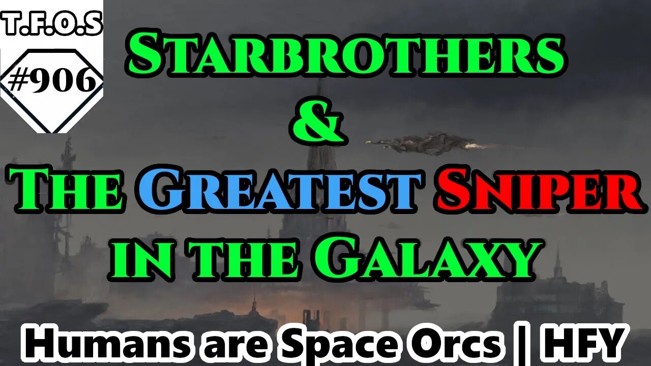 Starbrothers & The Greatest Sniper in the Galaxy | Humans are space Orcs | HFY | TFOS906