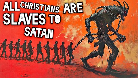 All Christians Are Slaves To Satan