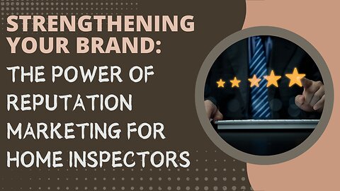 Strengthening Your Brand: The Power of Reputation Marketing for Home Inspectors