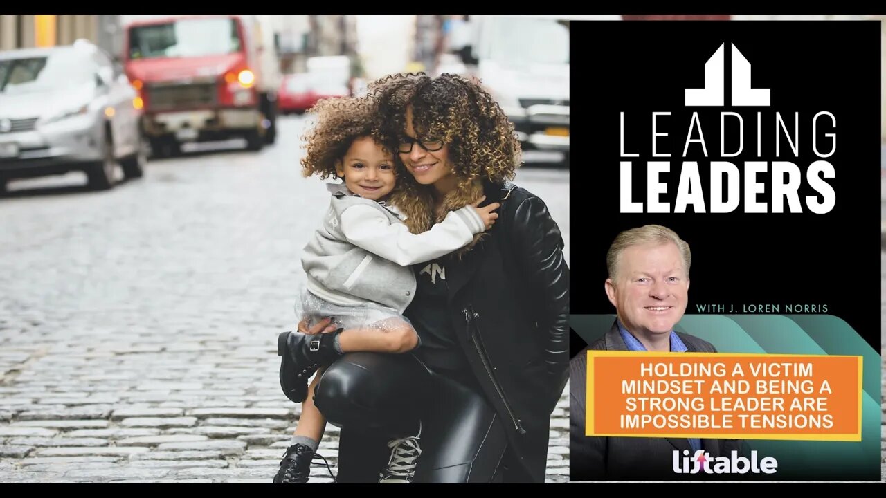 HOLDING A VICTIM MINDSET AND BEING A STRONG LEADER ARE IMPOSSIBLE TENSIONS