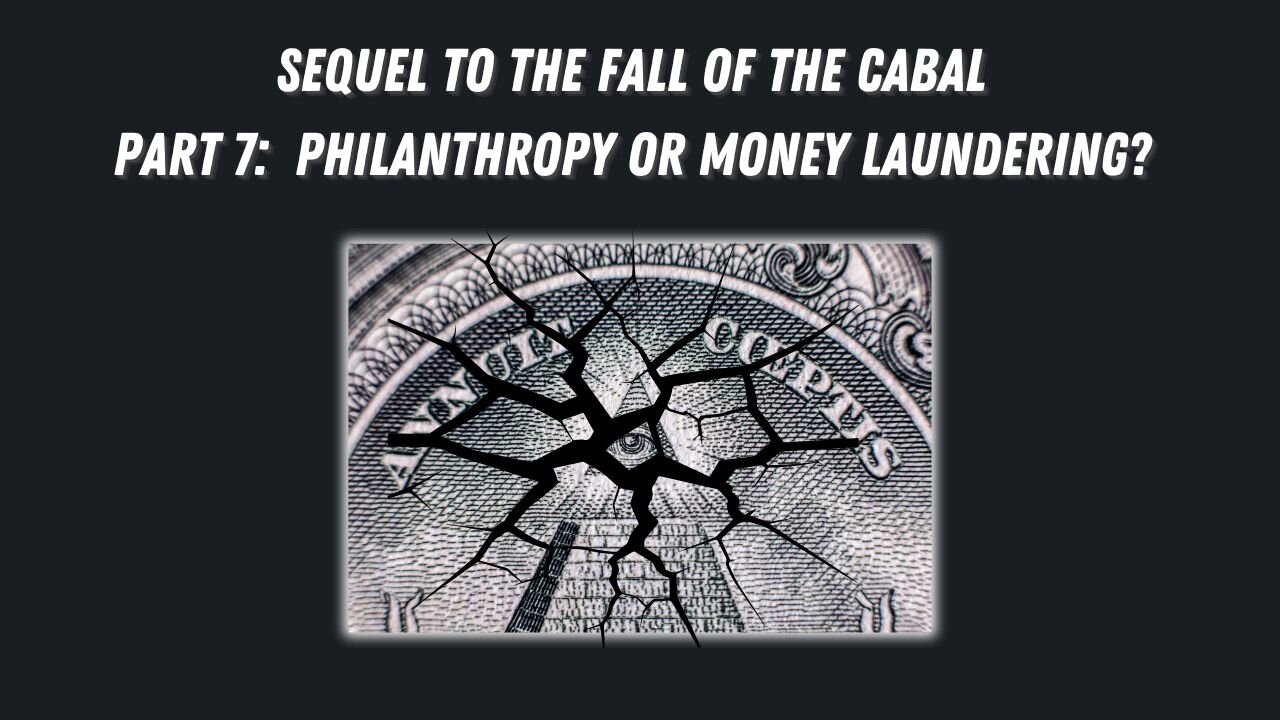 Sequel to the Fall of the Cabal - Part 7: Philanthropy or Money Laundering?