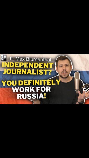 Independent Journalist? You Definitely Work for Russia! | Max Blumenthal