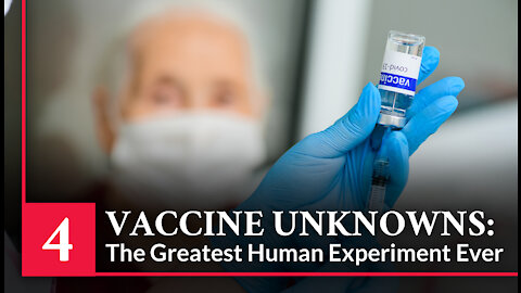 Vaccine Secrets: COVID CRISIS - Episode 4– Vaccine Unknowns – The Greatest Human Experiment Ever