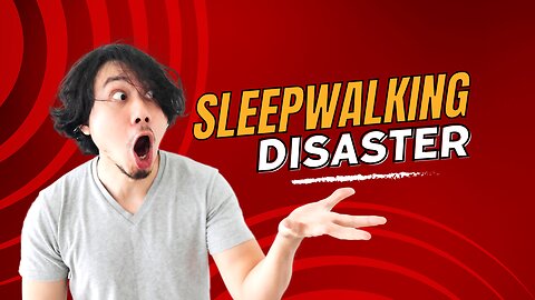 SLEEPWALKING DISASTER!