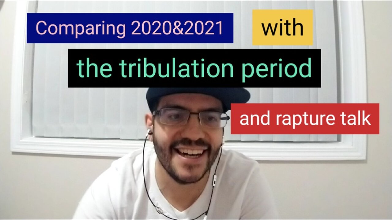 Video #1. Comparing 2020&2021 with the tribulation period and rapture talk.