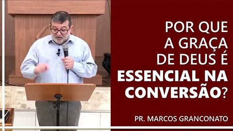 Por que a graça de Deus é essencial na conversão? - Pr. Marcos Granconato