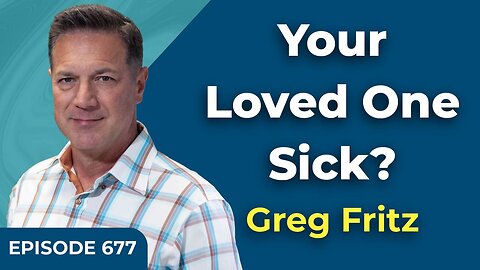 Episode 677: Your Loved One Sick?