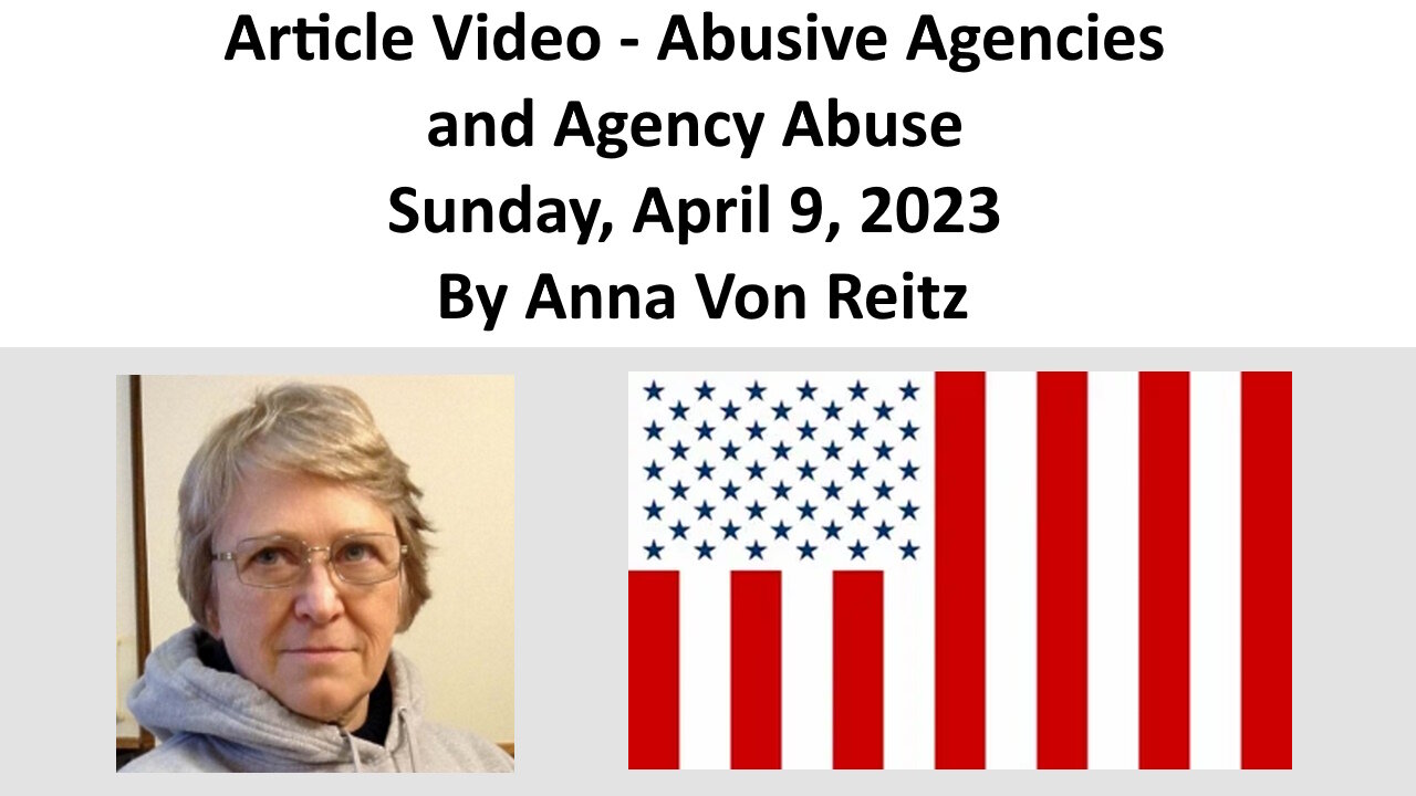 Article Video - Abusive Agencies and Agency Abuse - Sunday, April 9, 2023 By Anna Von Reitz