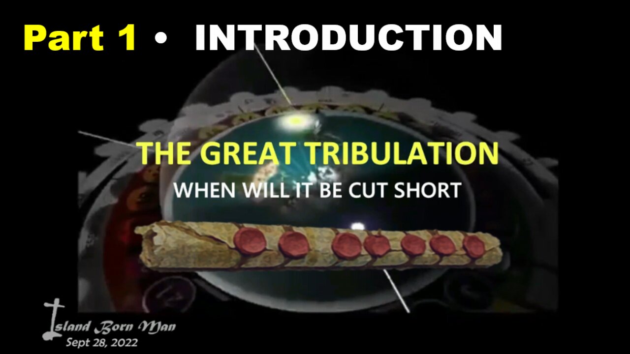 PART 1 – INTRODUCTION – THE GREAT TRIBULATION – WHEN WILL IT BE CUT SHORT