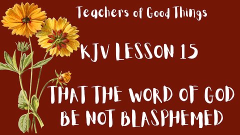 Teacher of Good Things KJV LESSON 15 THAT THE WORD OF GOD BE NOT BLASPHEMED