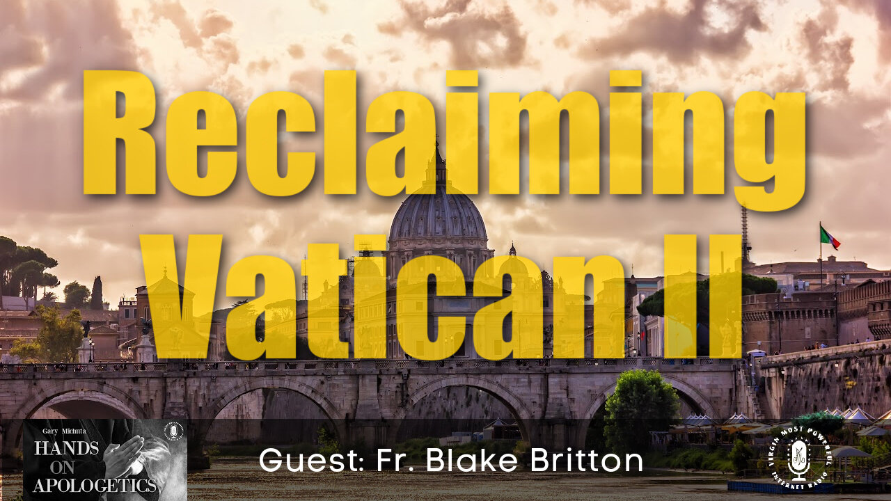 22 Nov 21, Hands on Apologetics: Reclaiming Vatican II