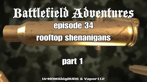 Battlefield Adventures episode 34 rooftop shenanigans part 1