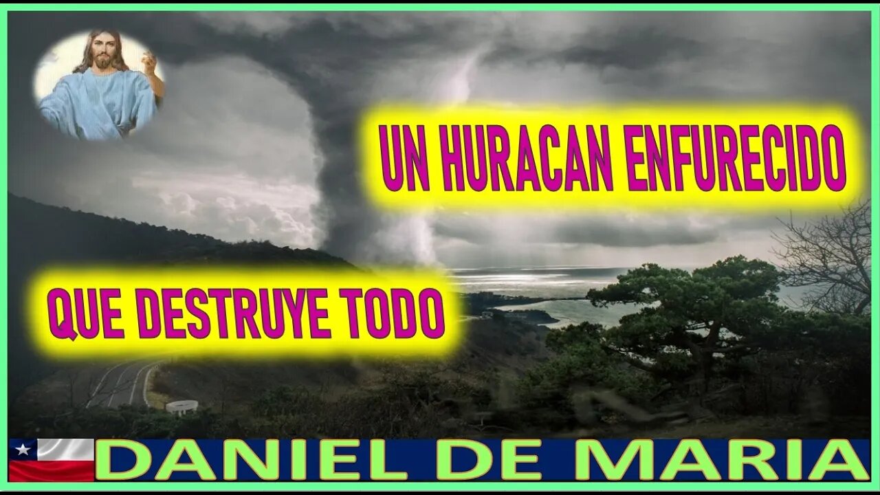 UN HURACAN ENFURECIDO QUE DESTRUYE TODO - MENSAJE DE JESUCRISTO A DANIEL DE MARIA