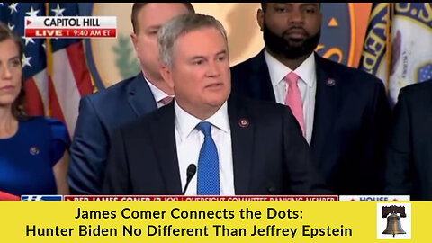 James Comer Connects the Dots: Hunter Biden No Different Than Jeffrey Epstein
