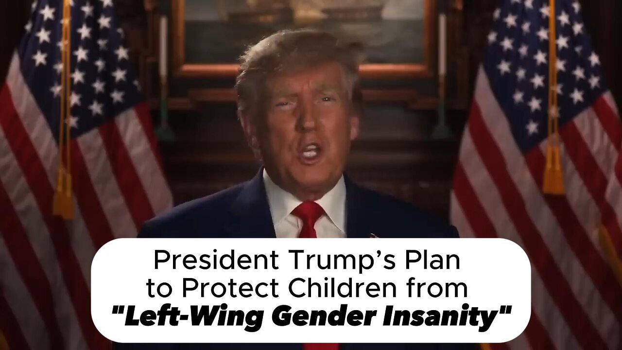 President Trump’s Plan to Protect Children from "Left-Wing Gender Insanity"