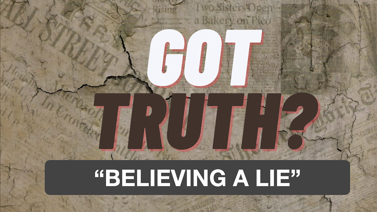 Got Truth? EP 8 "Believing A Lie"