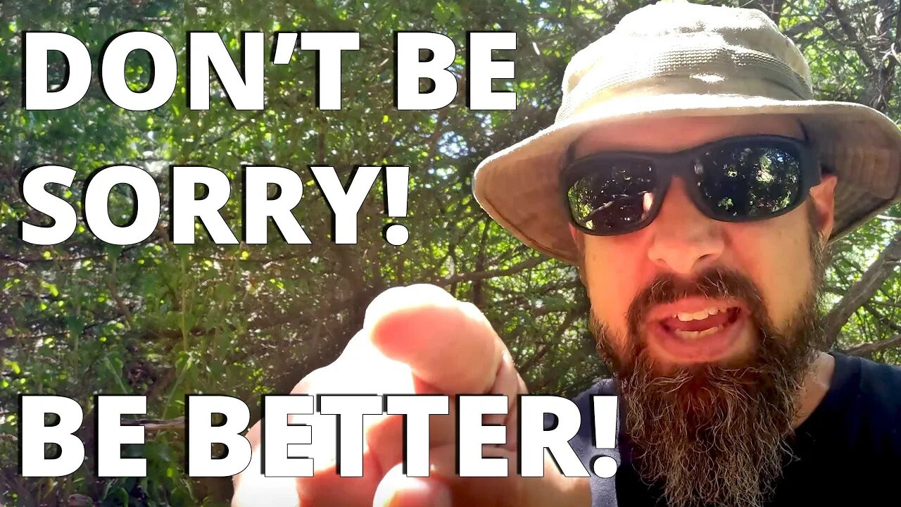 Don't Be Sorry, Be Better!