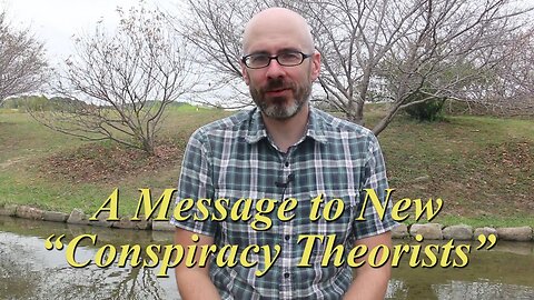 A Message to New "Conspiracy Theorists"