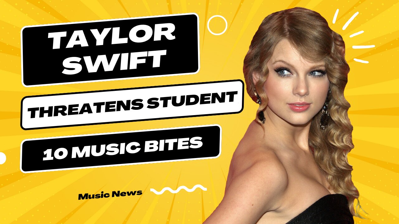 TAYLOR SWIFT THREATENS STUDENT AND 10 MUSIC BITES