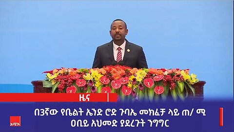በ3ኛው የቤልት ኤንድ ሮድ ጉባኤ መክፈቻ ላይጠቅላይ ሚኒስትር ዐቢይ (ዶ.ር) ያደረጉት ንግግር