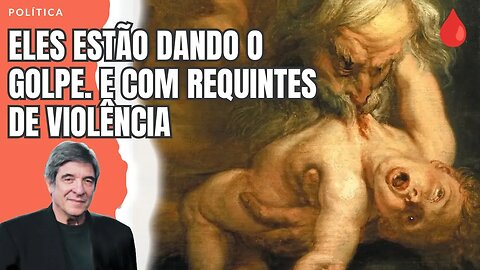 ELES ESTÃO DANDO O GOLPE. E COM REQUINTES DE VIOLÊNCIA
