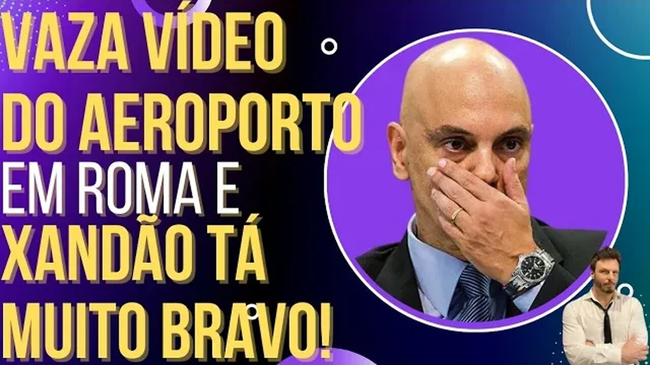 FINALMENTE: vaza vídeo do Aeroporto em Roma e Xandão tá bravo!