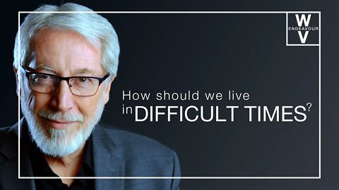 How Do I Live In Difficult Times?