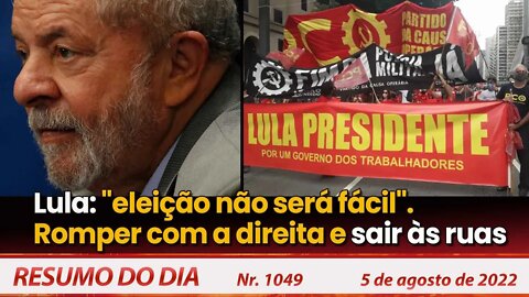 Lula: "eleição não será fácil". Romper com a direita e sair às ruas - Resumo do Dia Nº 1049 - 5/8/22