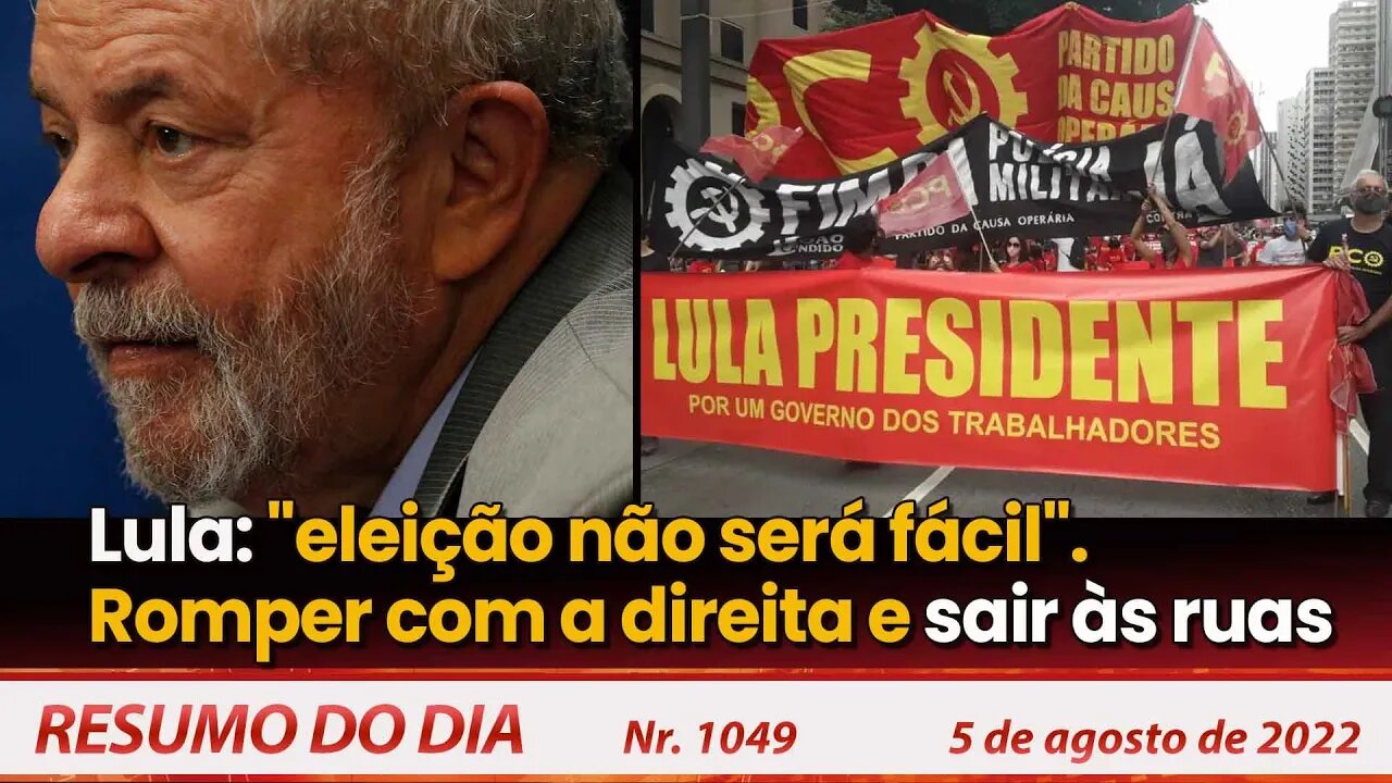 Lula: "eleição não será fácil". Romper com a direita e sair às ruas - Resumo do Dia Nº 1049 - 5/8/22