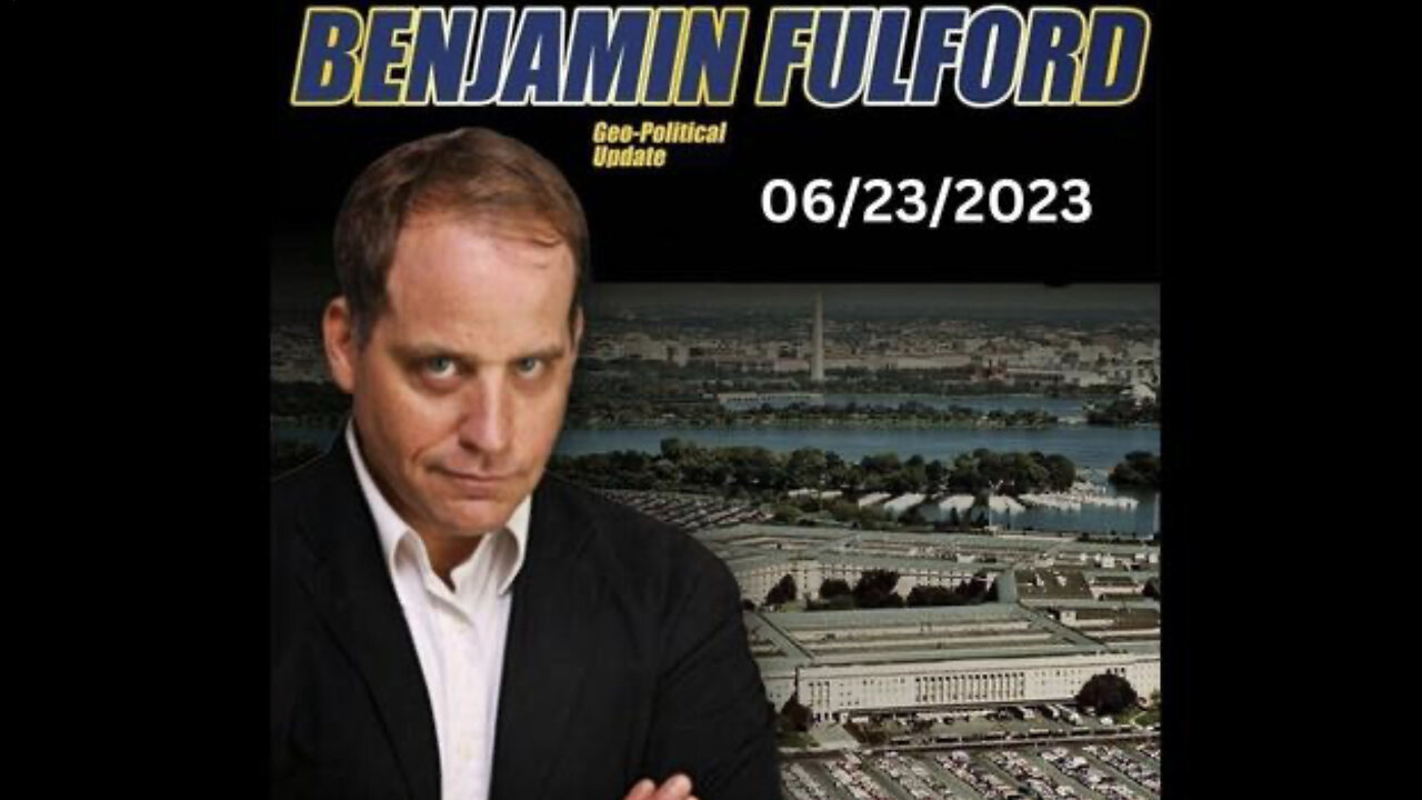 BENJAMIN FULFORD - SITUATION UPDATE 6/23/23