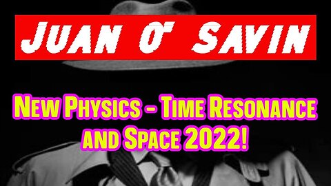 Juan O' Savin: New Physics - Time Resonance And Space 2022!!!