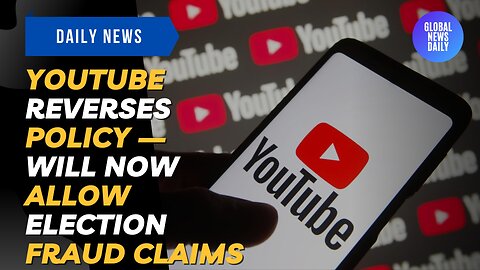 YouTube REVERSES Policy — Will Now Allow Election Fraud Claims