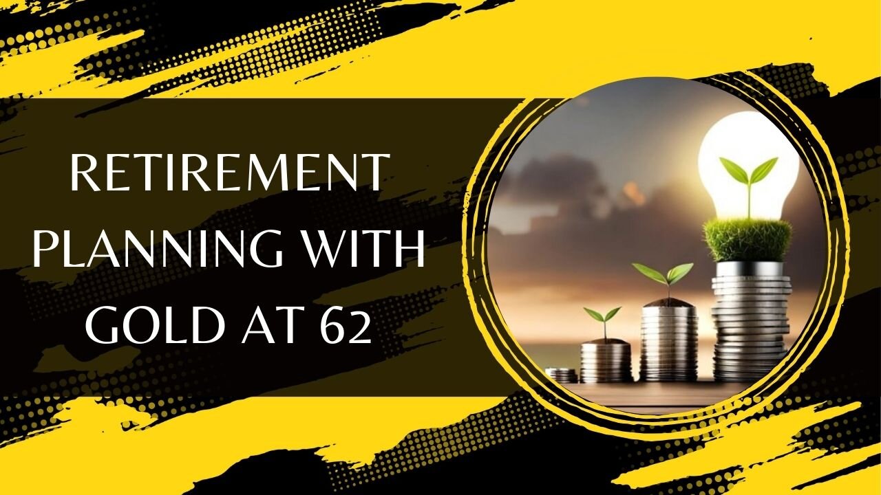 Retirement Planning with Gold at 62