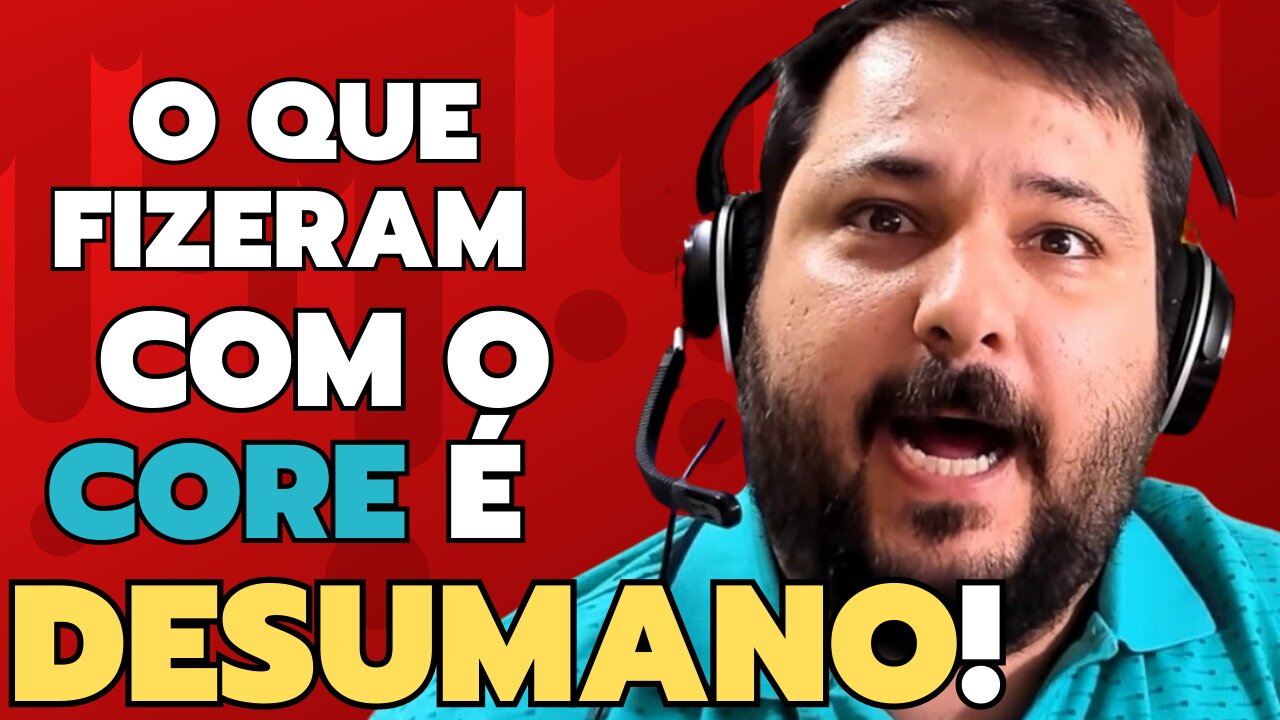 O QUE FIZERAM COM O CORE É DESUMANO!