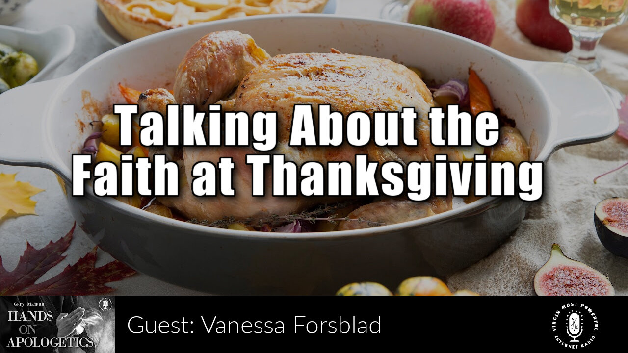 24 Nov 22, Hands on Apologetics: Encore: Talking About the Faith at Thanksgiving