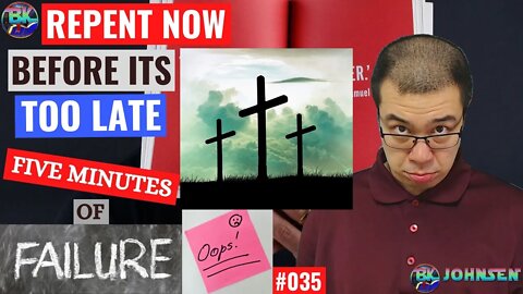 Repent now before its too late - Five Minutes of Failure #035