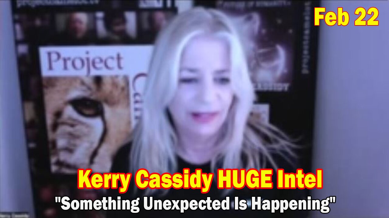 Kerry Cassidy HUGE Intel Feb 22: "Something Unexpected Is Happening"