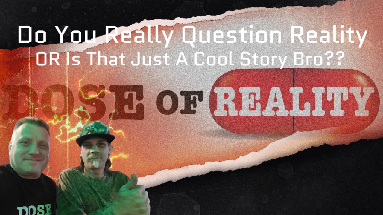 Do You Really Question Reality OR Is That Just A Cool Story Bro??